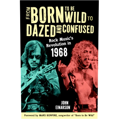 By John Einarson (Author), Mars Bonfire (Foreword) From Born to Be Wild to Dazed and Confused: Rock Music’s Revolution in 1968