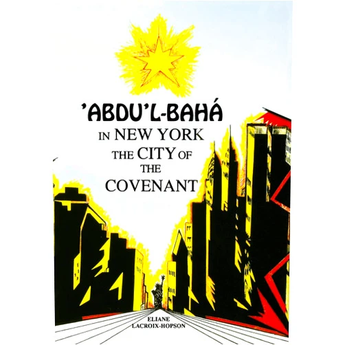 Eliana Lacroix-Hopson 'Abdu'l-Bahá in New York: The City of the Covenant