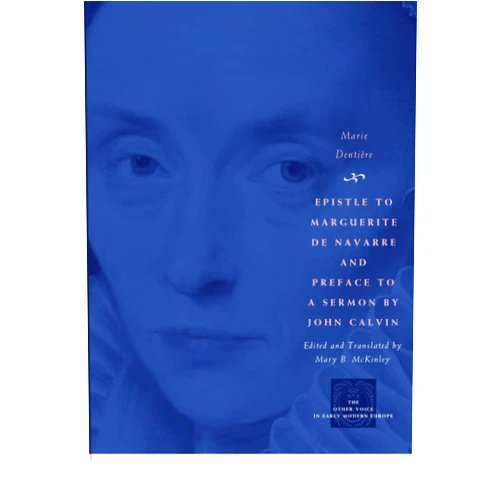 By Marie Dentière (Author), Mary B. McKinley (Translator) Epistle to Marguerite de Navarre and Preface to a Sermon by John Calvin (The Other Voice in Early Modern Europe)