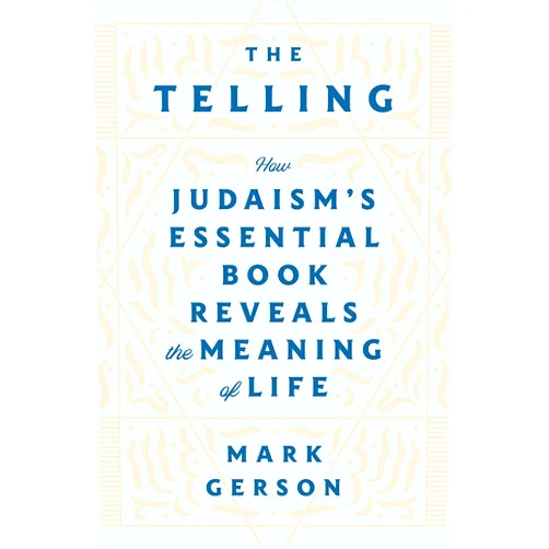 Mark Gerson The Telling: How Judaism's Essential Book Reveals the Meaning of Life