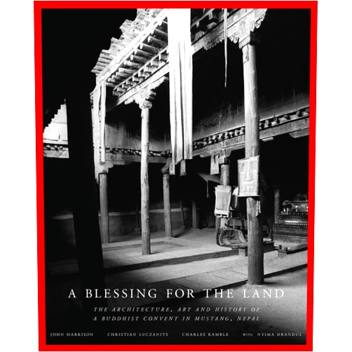 By Charles Ramble (Author), John Harrison (Author), Christian Luczanits (Author) & 0 more A Blessing for the Land: The Architecture, Art and History of a Buddhist Convent in Mustang, Nepal