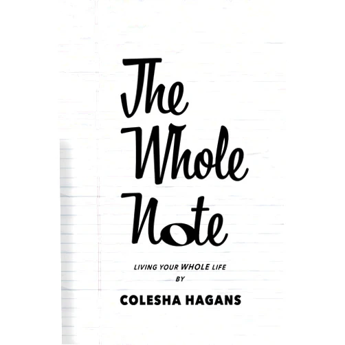 Colesha Hagans,Michelle Kelly,Ric Swiner The Whole Note: The Guide to Living Your Whole Life