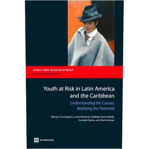 Wendy Cunningham,Linda McGinnis,Rodrigo Garcia Verdu,Cornelia Tesliuc,Dorte Verner Youth at Risk in Latin America and the Caribbean: Understanding the Causes, Realizing the Potential (Directions in Development - Human Development)