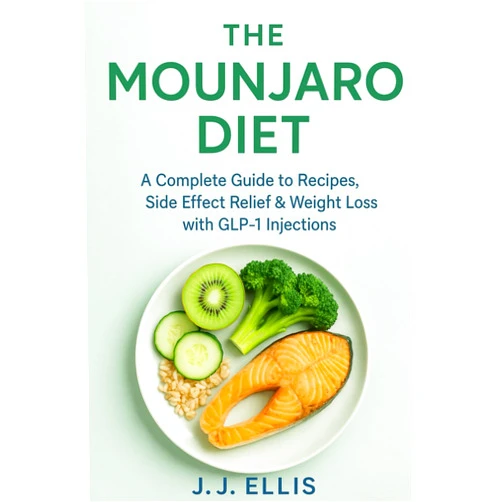 J.J. Ellis The Mounjaro Diet: A Complete Guide to Recipes, Side Effect Relief & Weight Loss with GLP-1 Injections