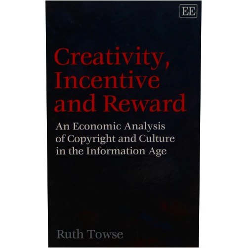 By Ruth Towse (Author) Creativity, Incentive and Reward: An Economic Analysis of Copyright and Culture in the Information Age