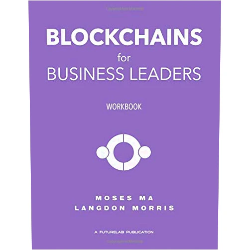 Moses Ma,Langdon Morris Blockchains for Business Leaders: A FutureLab Workbook