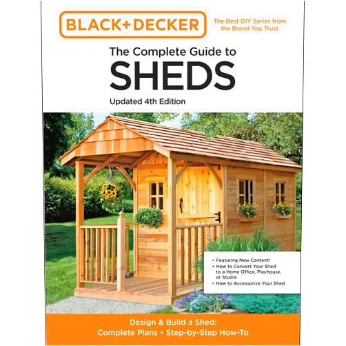Editors of Cool Springs Press The Complete Guide to Sheds Updated 4th Edition: Design and Build a Shed: Complete Plans, Step-by-Step How-To (Black & Decker)