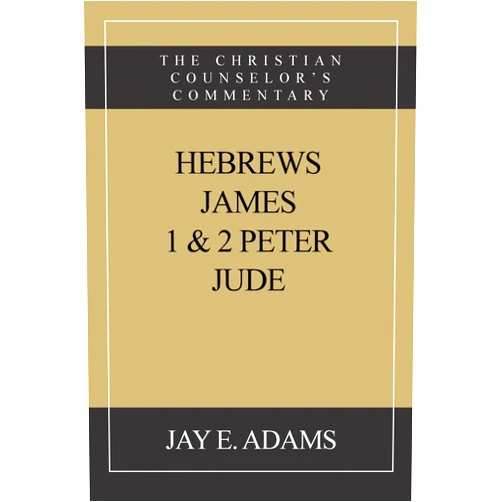 Jay E Adams Hebrews, James. I & II Peter, Jude: The Christian Counselor's Commentary