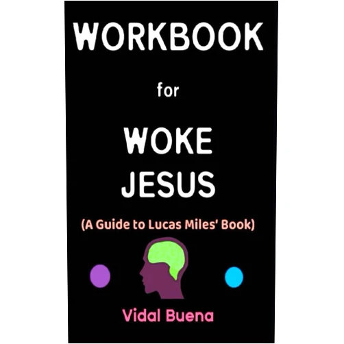 Vidal Buena Workbook for Woke Jesus by Lucas Miles: Your Powerful Guide on Following the True Messiah for Continuous and True Christianity