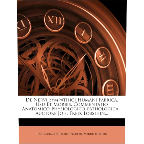 Latin Edition by Jean-Georges-Chr Tien-Fr D. Lobstein (Author) de Nervi Sympathici Humani Fabrica, Usu Et Morbis, Commentatio Anatomico-Physiologico-Pathologica... Auctore Joh. Fred. Lobstein... (Latin Edition)
