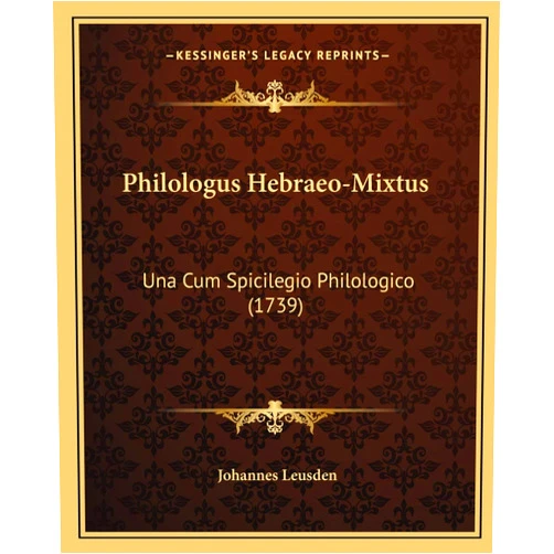 Johannes Leusden Philologus Hebraeo-Mixtus: Una Cum Spicilegio Philologico (1739) (Latin Edition)
