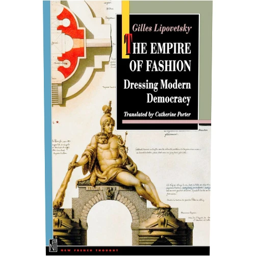 Gilles Lipovetsky,Catherine Porter,Richard Sennett The Empire of Fashion: Dressing Modern Democracy (New French Thought Series)
