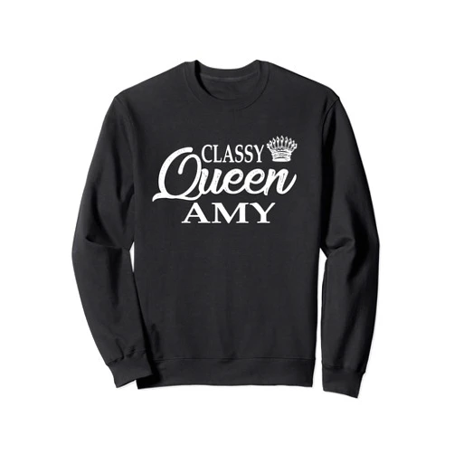Amy Top Gift-girlfriend Amy-Mom Amy-Amy Outfit Classy Queen Amy: Amy-Amy girlfriend- Amy Wife-Amy Outfit Sweatshirt