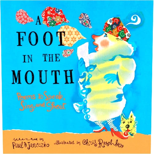 Paul B. Janeczko,Chris Raschka A Foot in the Mouth: Poems to Speak, Sing, and Shout
