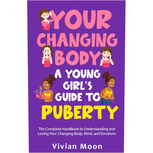 By Vivian Moon (Author) Your Changing Body: A Young Girl’s Guide to Puberty: The Complete Handbook to Understanding and Loving Your Changing Body, Mind, and Emotions