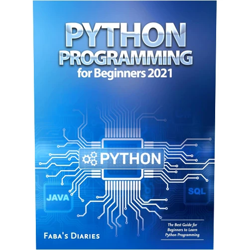 Faba's Diaries Python Programming for Beginners 2021: The Best Guide for Beginners to Learn Python Programming