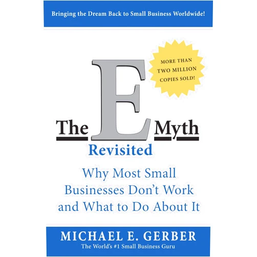 Michael E. Gerber The E-Myth Revisited: Why Most Small Businesses Don't Work and What to Do About It―A Guide to Starting a Business in a Productive and Successful Way