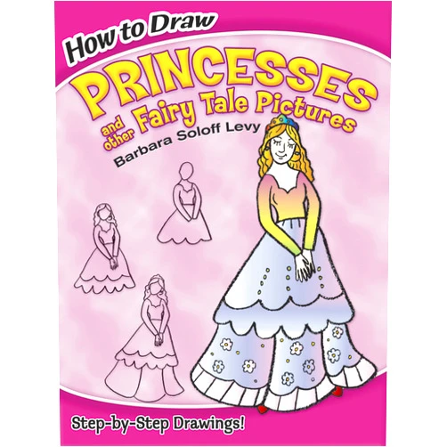 Barbara Soloff Levy How to Draw Princesses and Other Fairy Tale Pictures: Step-by-Step Drawings! (Dover How to Draw)