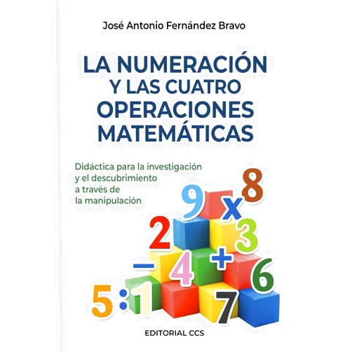 José Antonio Fernández Bravo La numeración y las cuatro operaciones matemáticas: Didáctica para la investigación y el descubrimiento a través de la manipulación