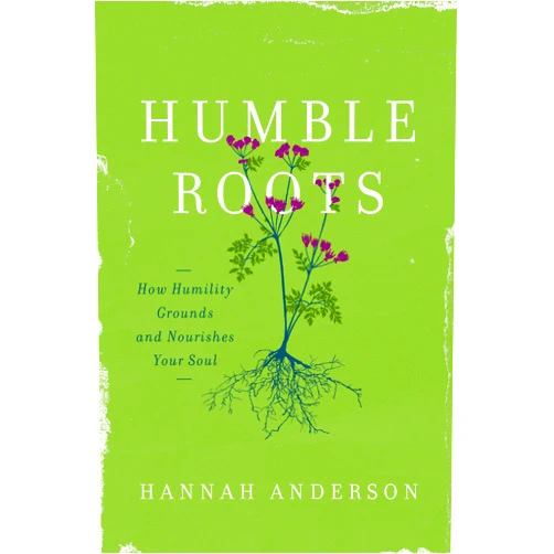 By Hannah Anderson (Author) Humble Roots: How Humility Grounds and Nourishes Your Soul