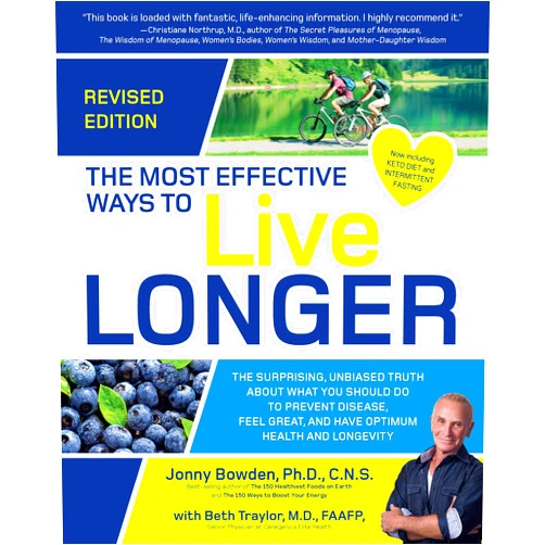 By Jonny Bowden (Author), Beth Traylor M.D. (Author) The Most Effective Ways to Live Longer, Revised: The Surprising, Unbiased Truth About What You Should Do to Prevent Disease, Feel Great, and Have Optimum Health and Longevity