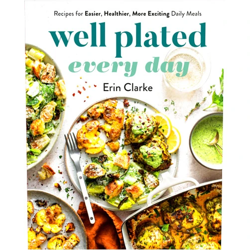 Erin Clarke Well Plated Every Day: Recipes for Easier, Healthier, More Exciting Daily Meals: A Cookbook