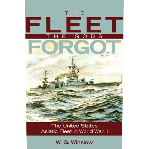 Walter G. Winslow USN (Ret.) Fleet Gods Forgot: The U.S. Asiatic Fleet in World War II (Bluejacket Books)