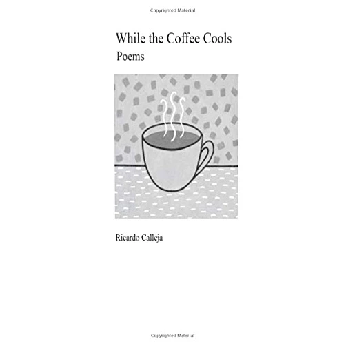 Ricardo Calleja While the Coffee Cools: Poems