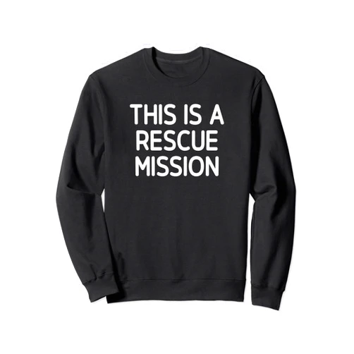 This Is A Rescue Mission, Gag Gifts This Is A Rescue Mission, Funny, Jokes, Sarcastic Sweatshirt