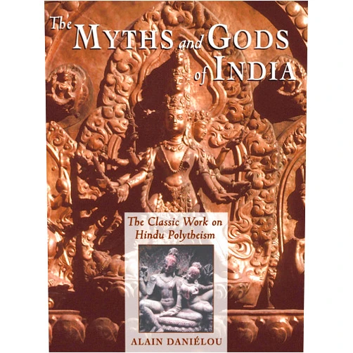 Alain Daniélou The Myths and Gods of India: The Classic Work on Hindu Polytheism from the Princeton Bollingen Series (Princeton/Bollingen Paperbacks)