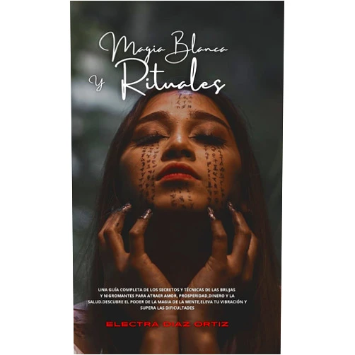 Electra Díaz Ortiz Magia Blanca y Rituales: Una guía completa de los secretos y técnicas de las brujas y nigromantes para atraer Amor, Prosperidad, Dinero y la ... y supera las dificultades (Spanish Edition)