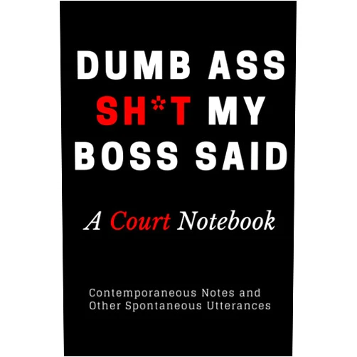 ColeCom Media Dumb Ass Sh*t My Boss Said, My Boss is a Jerk, Did My Boss Just Really Say That, Keeping Track of the A$hole I Work For, Notebook of Sh*T My Boss Said