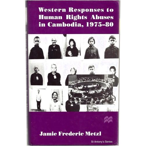 Jamie Frederic Metzl Western Responses to Human Rights Abuses in Cambodia, 1975-80 (St Antony's)