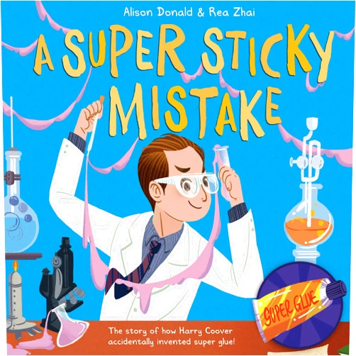 Alison Donald,Rea Zhai A Super Sticky Mistake: The Story of How Harry Coover Accidentally Invented Super Glue!