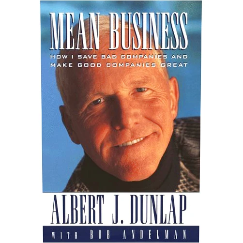 Albert J. Dunlap,John (Editor) Mahaney,Bob Andelman Mean Business: How I Save Bad Companies and Make Good Companies Great