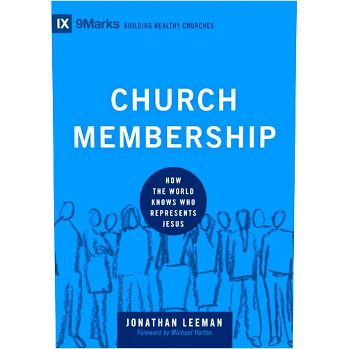 Jonathan Leeman,Michael Scott Horton Church Membership: How the World Knows Who Represents Jesus (Building Healthy Churches)