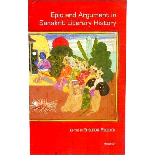 By Sheldon Pollock (Author, Editor) Epic and Argument in Sanskrit Literary History: Essays in Honour of Robert P. Goldman