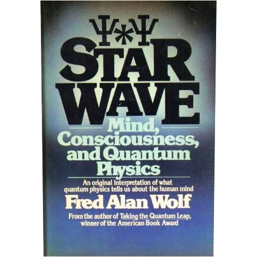 Fred Alan Wolf Star Wave: Mind, Consciousness and Quantum Physics