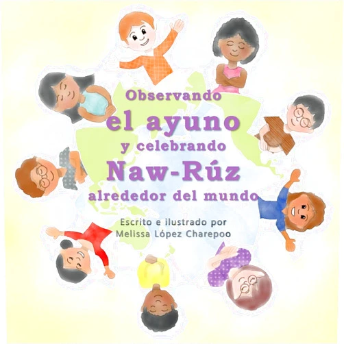 Melissa Lopez Charepoo Observando el ayuno y celebrando Naw-Ruz alrededor del mundo (Spanish Edition)