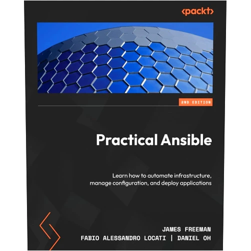 James Freeman,Fabio Alessandro Locati,Daniel Oh Practical Ansible - Second Edition: Learn how to automate infrastructure, manage configuration, and deploy applications