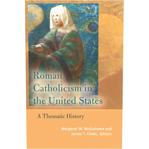 Margaret M. McGuinness,James T. Fisher,Jeffrey M. Burns,Roy Domenico,Una Cadegan,Christopher S. Shannon,James McCartin,Chester Gillis,Patrick Allitt,Timothy Matovina,Jeffrey Marlett,Robert Carbonneau,Anthony Smith,Cecilia Moore,Karen Davalos Roman Catholicism in the United States: A Thematic History (Catholic Practice in North America)