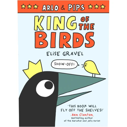 Elise Gravel Arlo & Pips: King of the Birds: A Graphic Novel