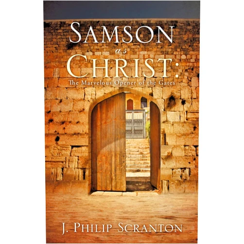 J. Philip Scranton Samson As Christ: The Marvelous Opener of the Gates