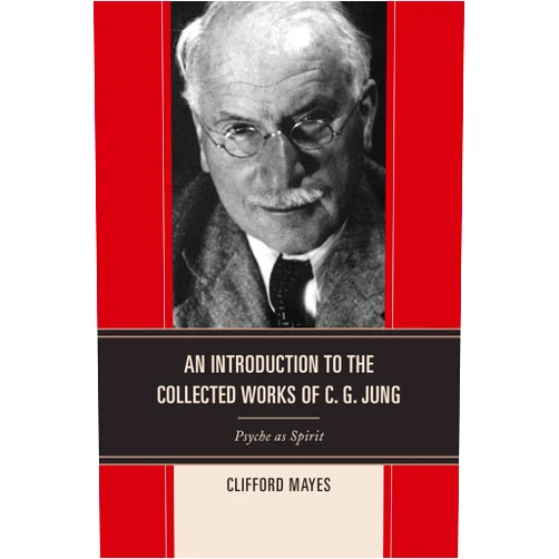 Clifford Mayes An Introduction to the Collected Works of C. G. Jung: Psyche as Spirit