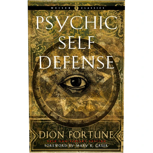 Dion Fortune,Mary K. Greer Psychic Self-Defense: The Definitive Manual for Protecting Yourself Against Paranormal Attack (Weiser Classics Series)