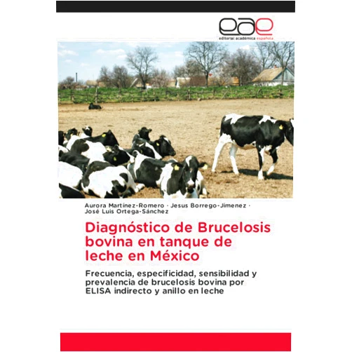 Spanish Edition by Aurora Martinez-Romero (Author), Jesus Borrego-Jimenez (Author), José Luis Ortega-Sánchez (Author) & 0 more Diagnóstico de Brucelosis bovina en tanque de leche en México: Frecuencia, especificidad, sensibilidad y prevalencia de brucelosis bovina por ELISA indirecto y anillo en leche (Spanish Edition)