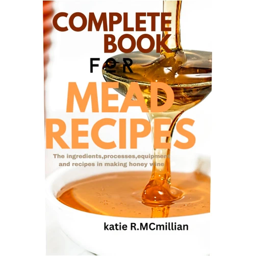 By Katie R Mc millian (Author) Complete book for Mead Recipes: The complete guide to making mead