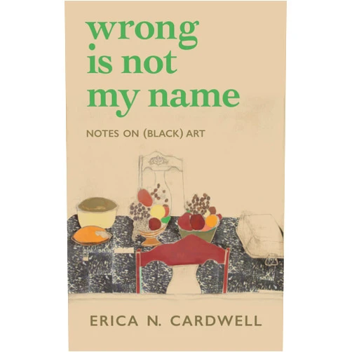 By Erica N. Cardwell (Author) Format: Kindle Edition Wrong Is Not My Name: Notes on (Black) Art