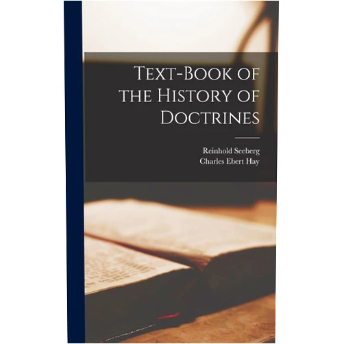 Reinhold Seeberg,Charles Ebert Hay Text-book of the History of Doctrines