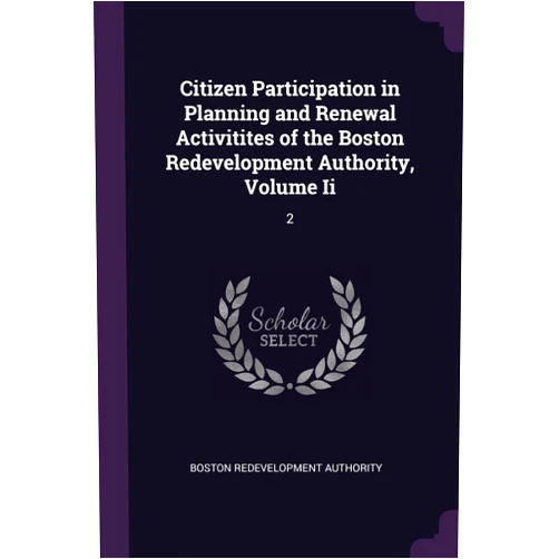 By Boston Redevelopment Authority (Author) Citizen Participation in Planning and Renewal Activitites of the Boston Redevelopment Authority, Volume Ii: 2